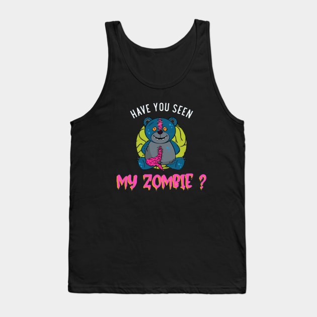 HAVE YOU SEEN MY ZOMBIE ? - Funny Teddy Bear Zombie Quotes Tank Top by Sozzoo